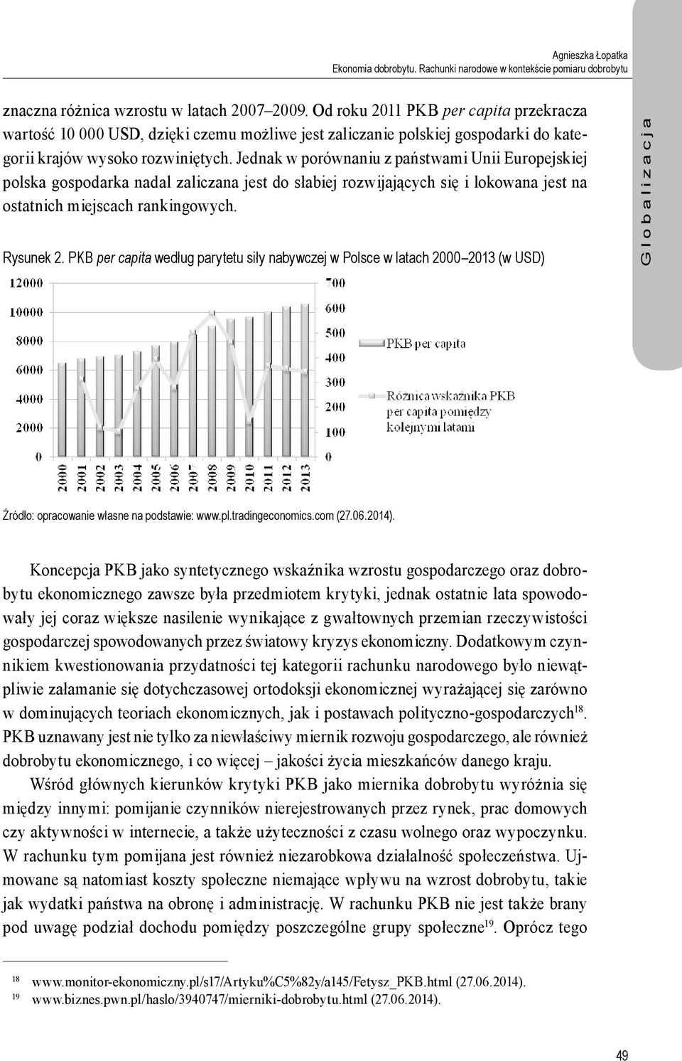 Jednak w porównaniu z państwami Unii Europejskiej polska gospodarka nadal zaliczana jest do słabiej rozwijających się i lokowana jest na ostatnich miejscach rankingowych. Rysunek 2.
