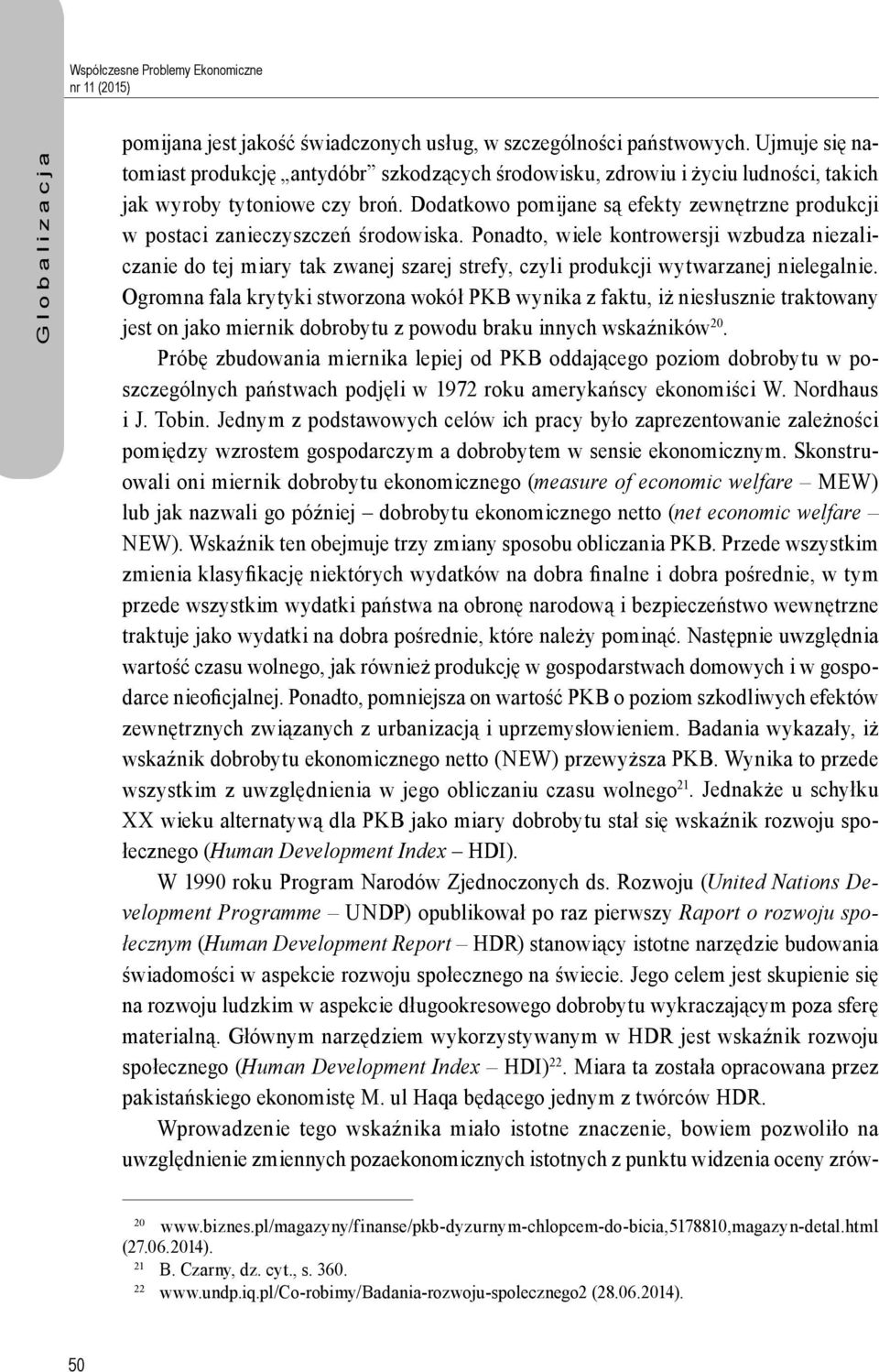 Dodatkowo pomijane są efekty zewnętrzne produkcji w postaci zanieczyszczeń środowiska.