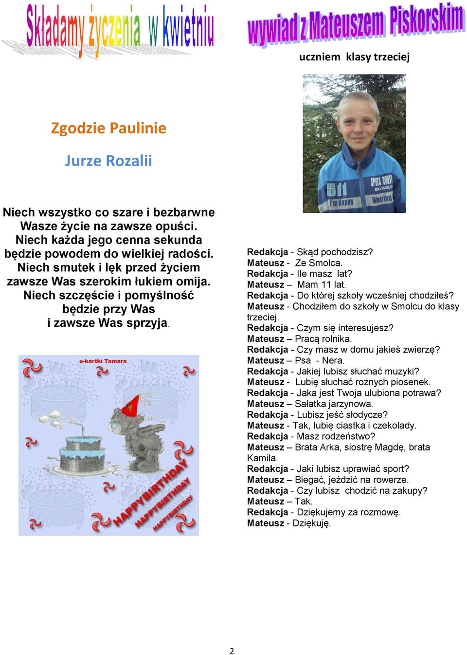 Redakcja - Ile masz lat? Mateusz Mam 11 lat. Redakcja - Do której szkoły wcześniej chodziłeś? Mateusz - Chodziłem do szkoły w Smolcu do klasy trzeciej. Redakcja - Czym się interesujesz?