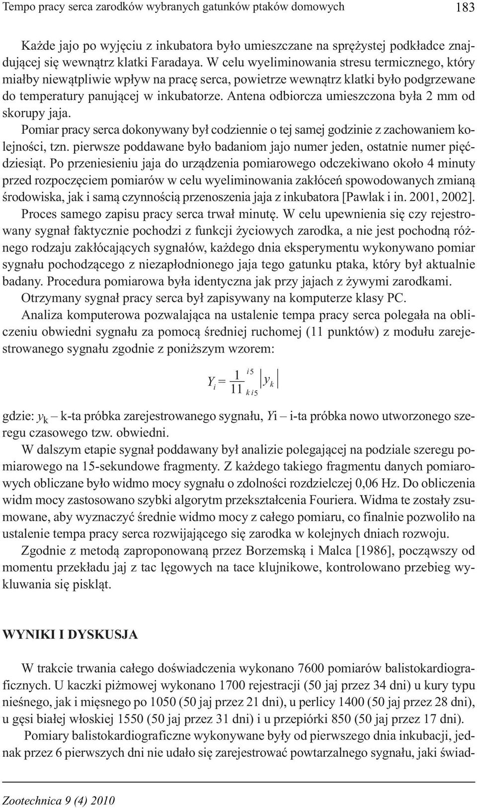 Antena odbiorcza umieszczona była 2 mm od skorupy jaja. Pomiar pracy serca dokonywany był codziennie o tej samej godzinie z zachowaniem kolejności, tzn.