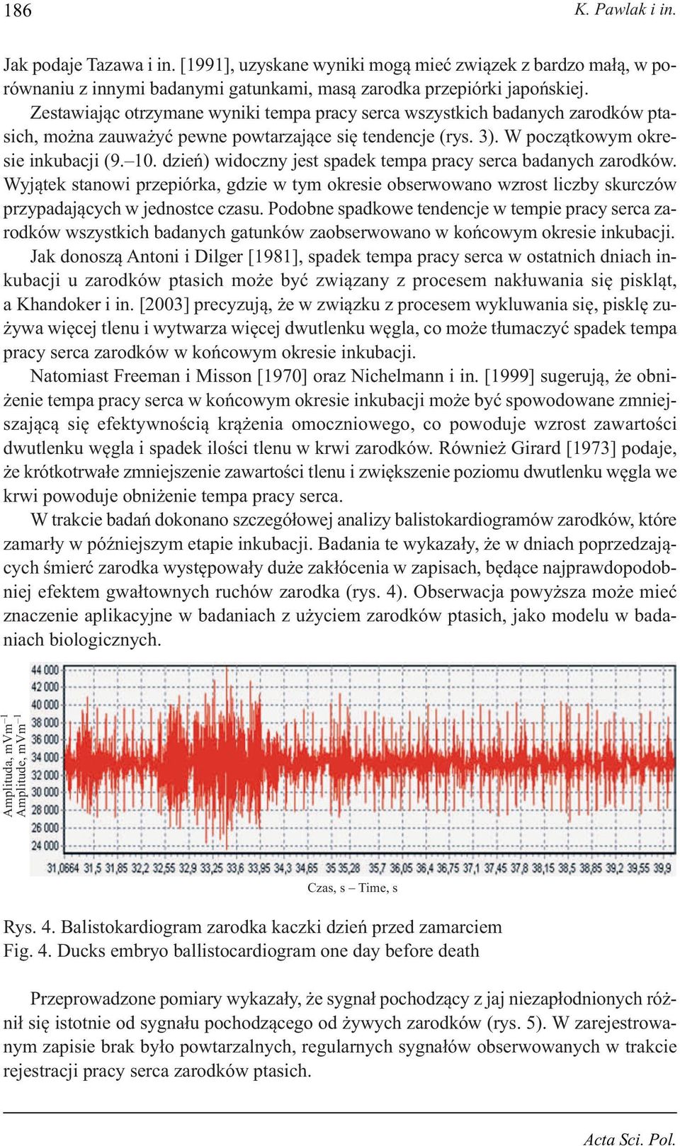 dzień) widoczny jest spadek tempa pracy serca badanych zarodków. Wyjątek stanowi przepiórka, gdzie w tym okresie obserwowano wzrost liczby skurczów przypadających w jednostce czasu.