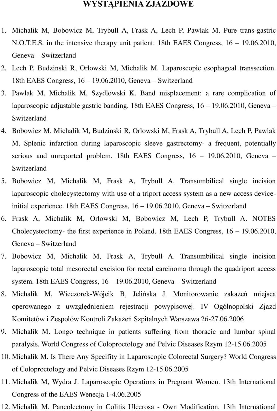 Pawlak M, Michalik M, Szydlowski K. Band misplacement: a rare complication of laparoscopic adjustable gastric banding. 18th EAES Congress, 16 19.06.2010, Geneva Switzerland 4.