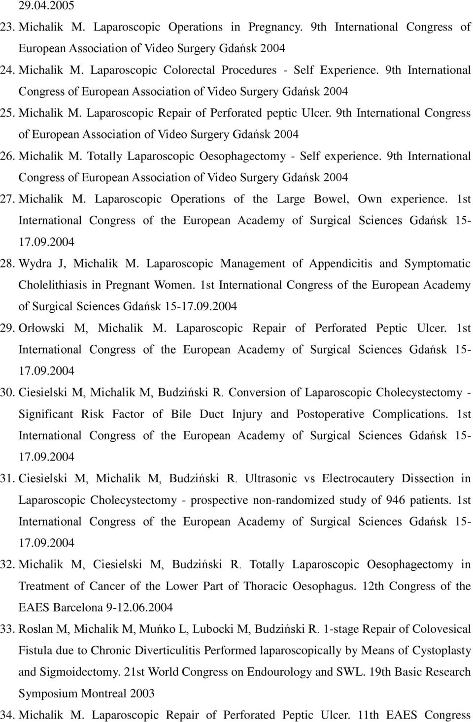 9th International Congress of European Association of Video Surgery Gdańsk 2004 26. Michalik M. Totally Laparoscopic Oesophagectomy - Self experience.