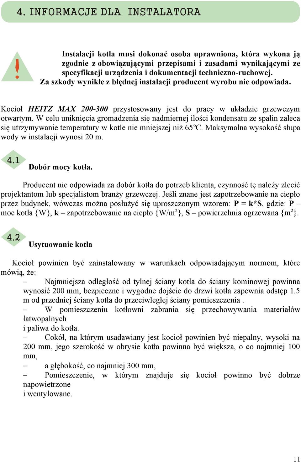 W celu uniknięcia gromadzenia się nadmiernej ilości kondensatu ze spalin zaleca się utrzymywanie temperatury w kotle nie mniejszej niż 65 o C. Maksymalna wysokość słupa wody w instalacji wynosi 20 m.