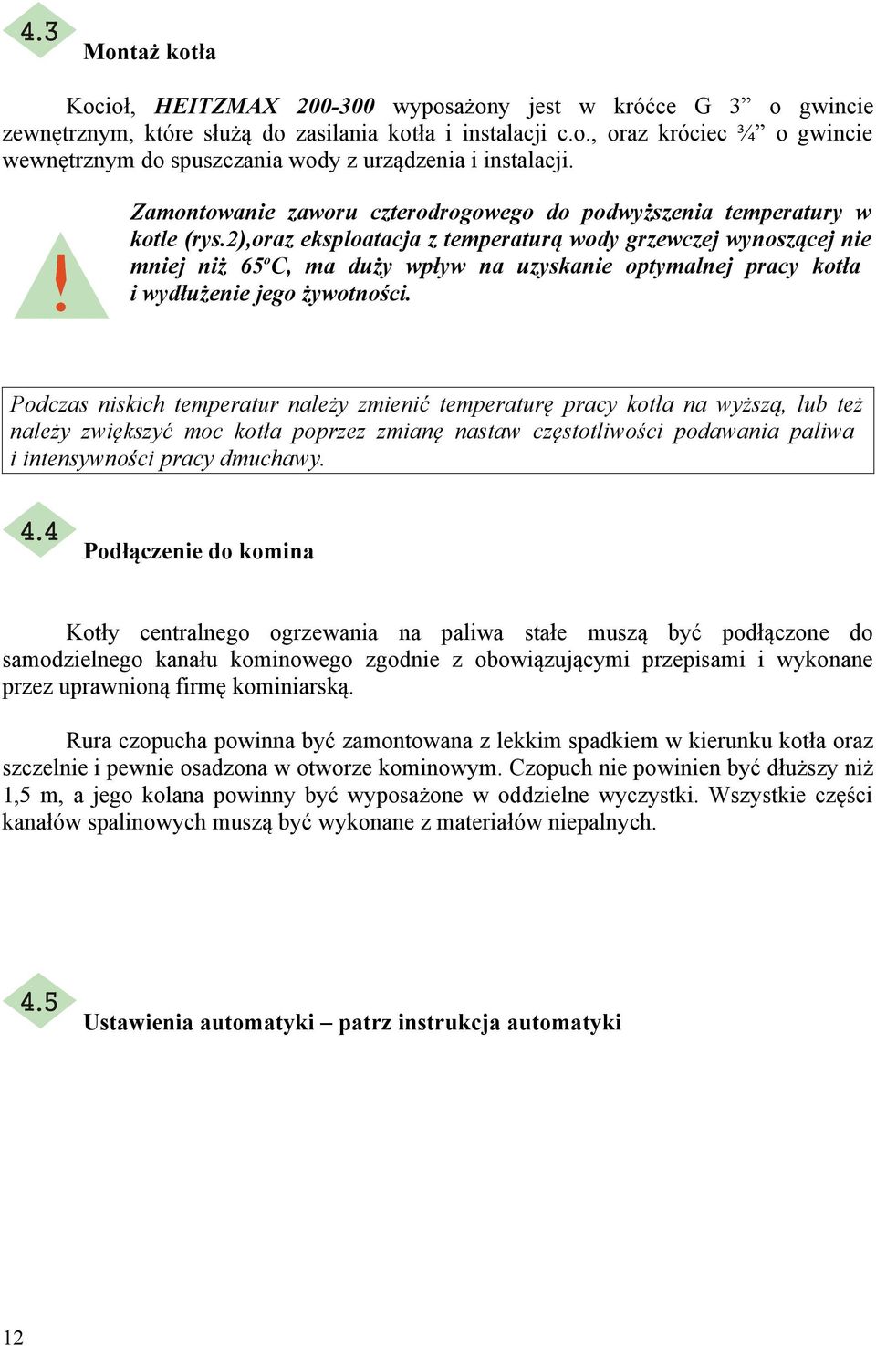 2),oraz eksploatacja z temperaturą wody grzewczej wynoszącej nie mniej niż 65 o C, ma duży wpływ na uzyskanie optymalnej pracy kotła i wydłużenie jego żywotności.