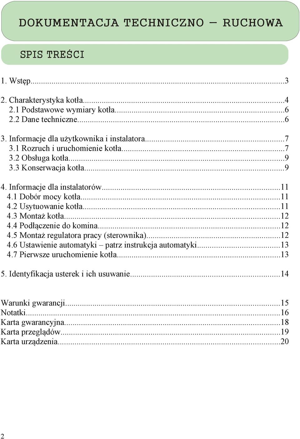 1 Dobór mocy kotła...11 4.2 Usytuowanie kotła...11 4.3 Montaż kotła...12 4.4 Podłączenie do komina...12 4.5 Montaż regulatora pracy (sterownika)..12 4.6 Ustawienie automatyki patrz instrukcja automatyki.