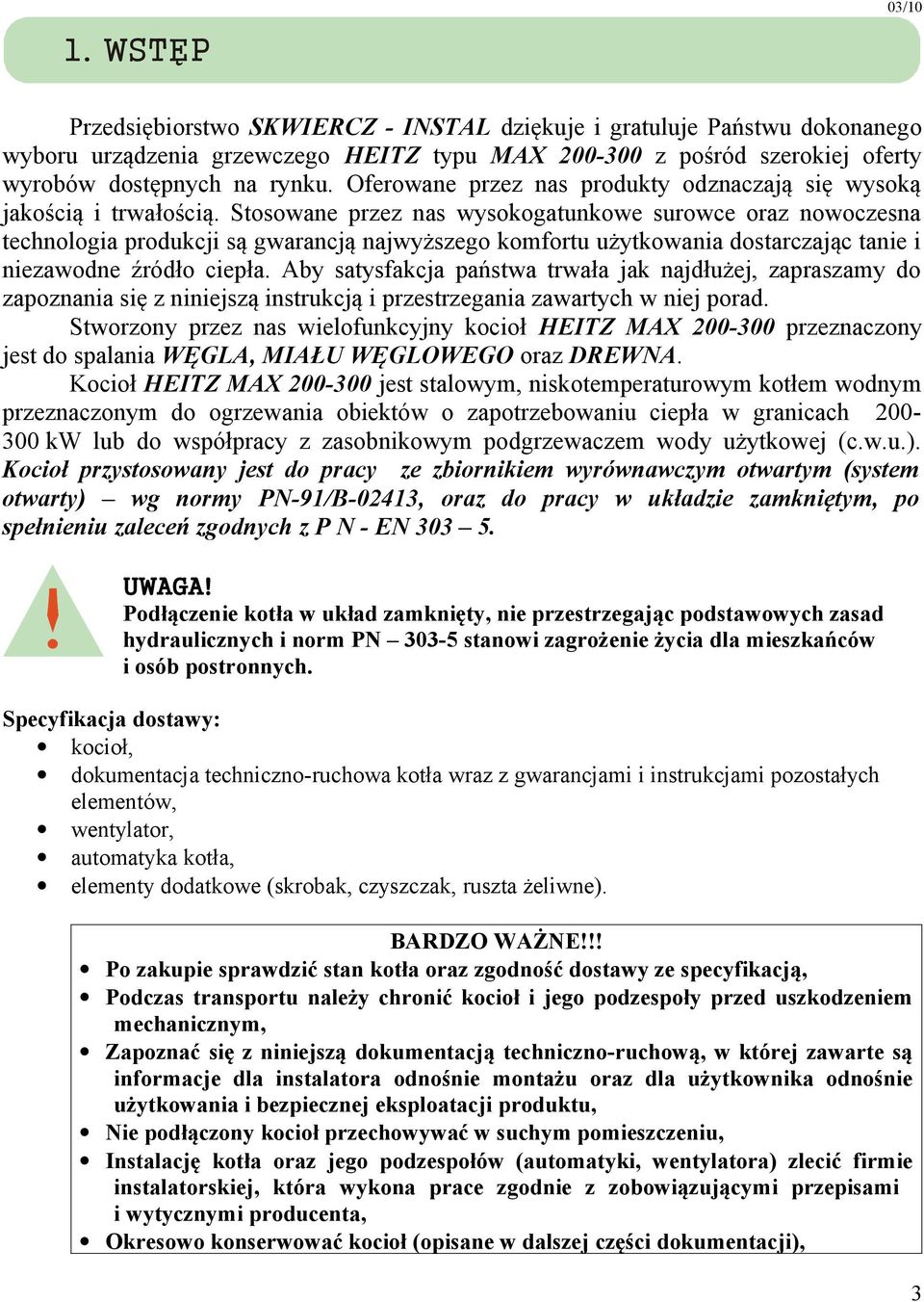 Stosowane przez nas wysokogatunkowe surowce oraz nowoczesna technologia produkcji są gwarancją najwyższego komfortu użytkowania dostarczając tanie i niezawodne źródło ciepła.