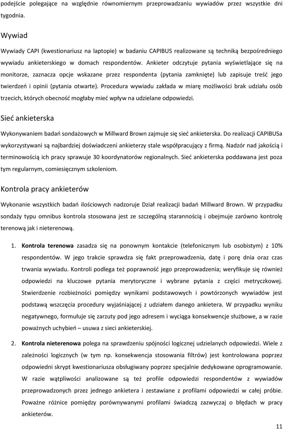 Ankieter odczytuje pytania wyświetlające się na monitorze, zaznacza opcje wskazane przez respondenta (pytania zamknięte) lub zapisuje treść jego twierdzeń i opinii (pytania otwarte).