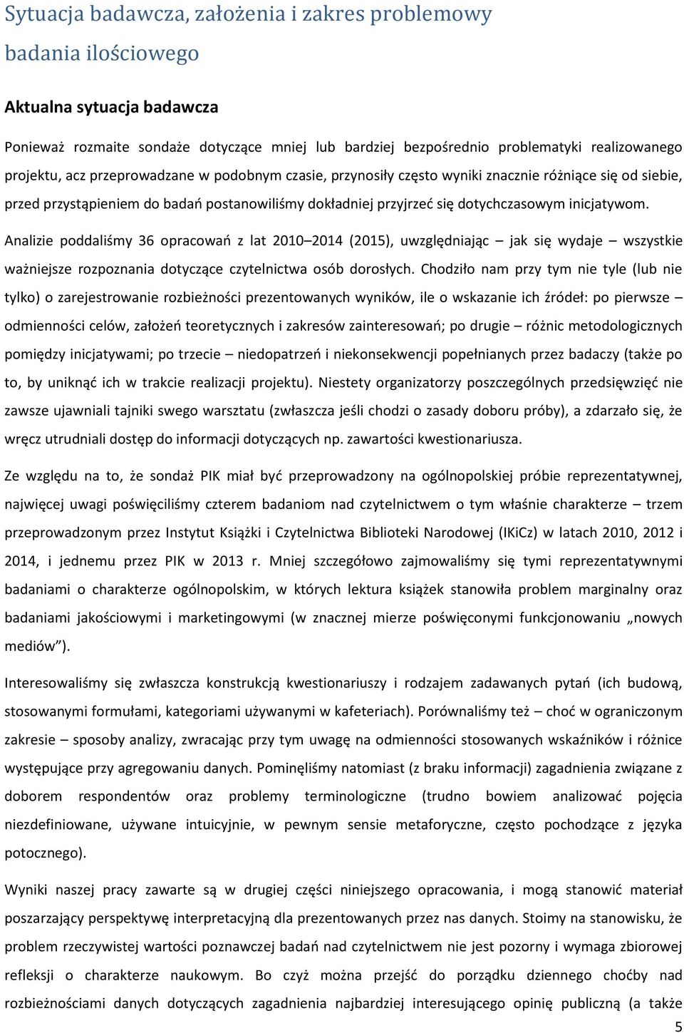 inicjatywom. Analizie poddaliśmy 36 opracowań z lat 2010 2014 (2015), uwzględniając jak się wydaje wszystkie ważniejsze rozpoznania dotyczące czytelnictwa osób dorosłych.