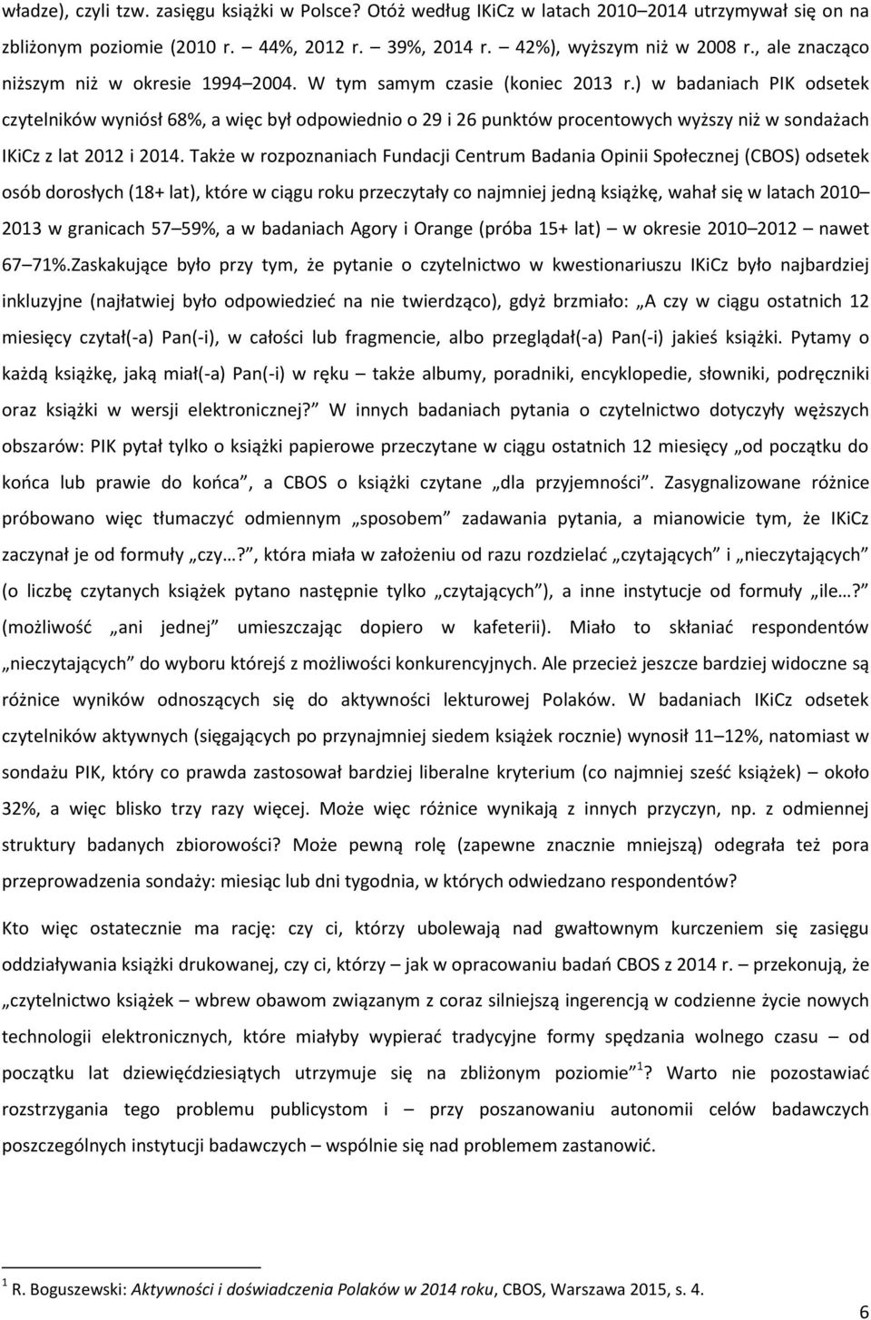 ) w badaniach PIK odsetek czytelników wyniósł 68%, a więc był odpowiednio o 29 i 26 punktów procentowych wyższy niż w sondażach IKiCz z lat 2012 i 2014.
