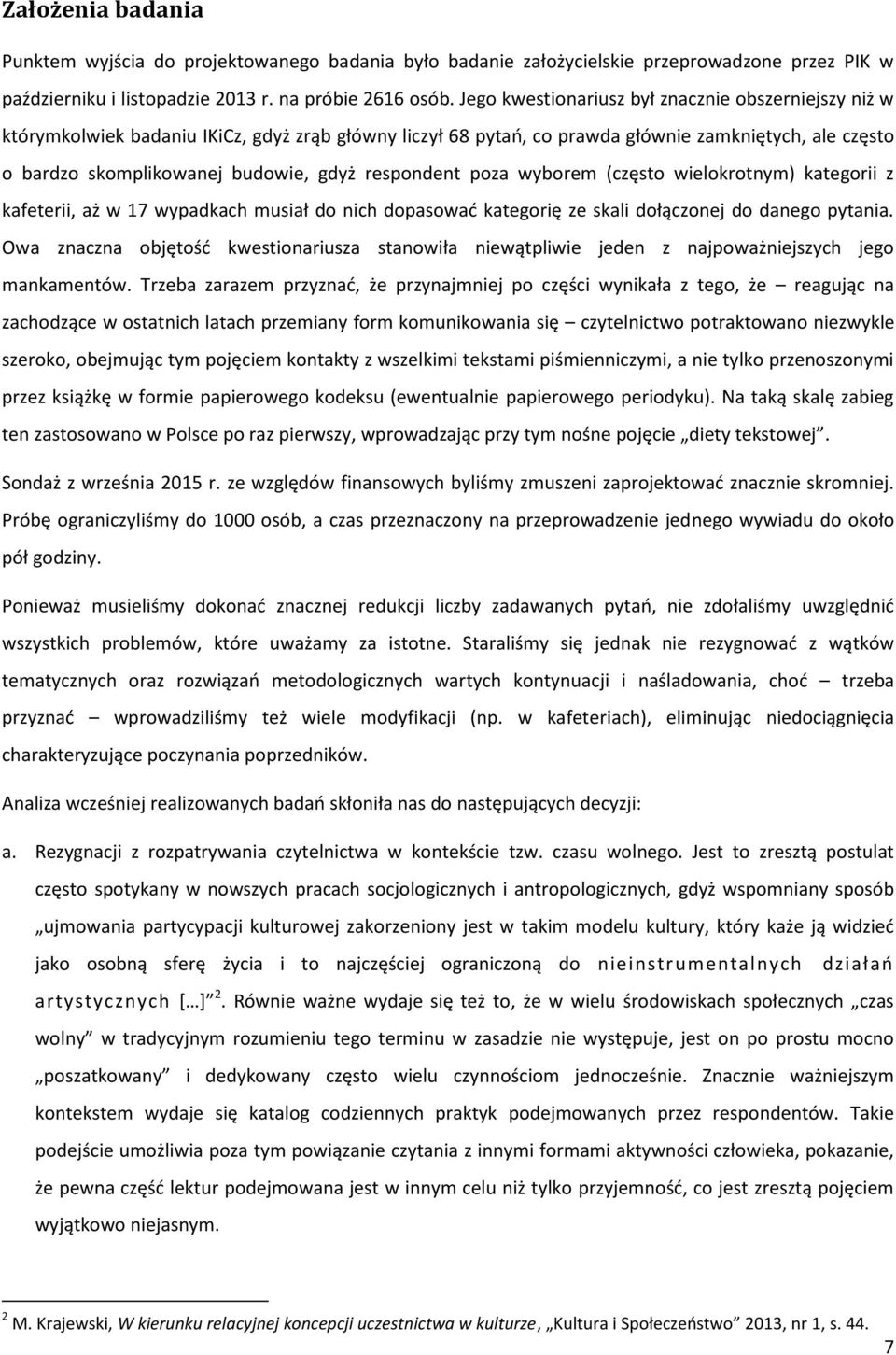respondent poza wyborem (często wielokrotnym) kategorii z kafeterii, aż w 17 wypadkach musiał do nich dopasować kategorię ze skali dołączonej do danego pytania.