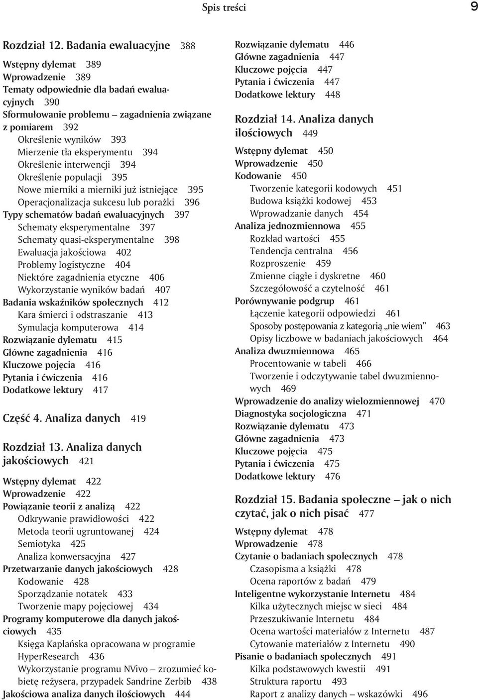 tła eksperymentu 394 Określenie interwencji 394 Określenie populacji 395 Nowe mierniki a mierniki już istniejące 395 Operacjonalizacja sukcesu lub porażki 396 Typy schematów badań ewaluacyjnych 397