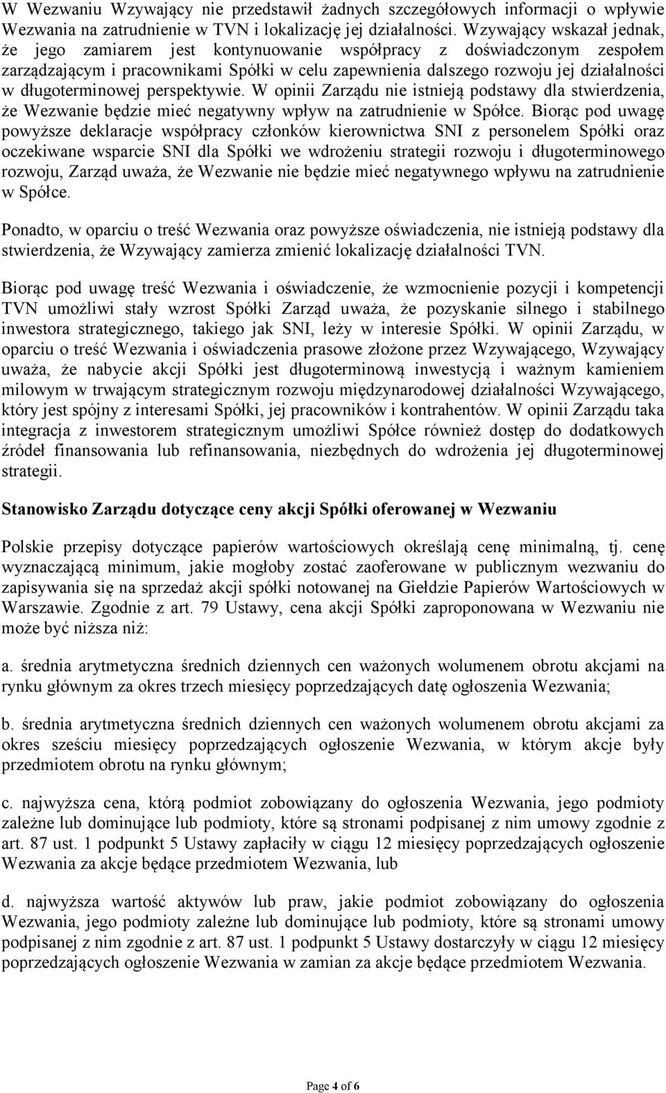 długoterminowej perspektywie. W opinii Zarządu nie istnieją podstawy dla stwierdzenia, że Wezwanie będzie mieć negatywny wpływ na zatrudnienie w Spółce.