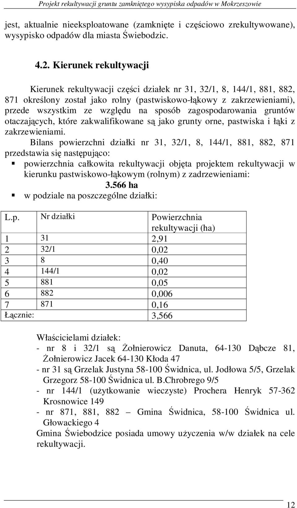 sposób zagospodarowania gruntów otaczających, które zakwalifikowane są jako grunty orne, pastwiska i łąki z zakrzewieniami.