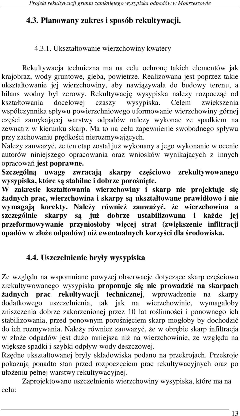 Realizowana jest poprzez takie ukształtowanie jej wierzchowiny, aby nawiązywała do budowy terenu, a bilans wodny był zerowy.