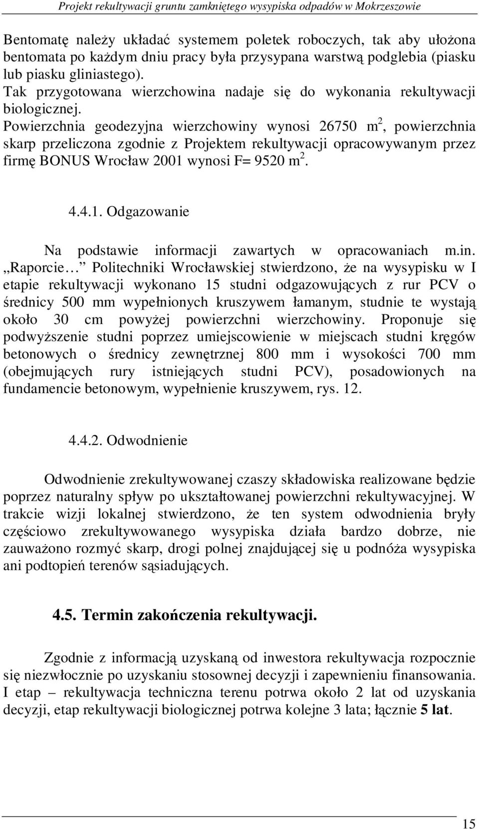 Powierzchnia geodezyjna wierzchowiny wynosi 26750 m 2, powierzchnia skarp przeliczona zgodnie z Projektem rekultywacji opracowywanym przez firmę BONUS Wrocław 2001 