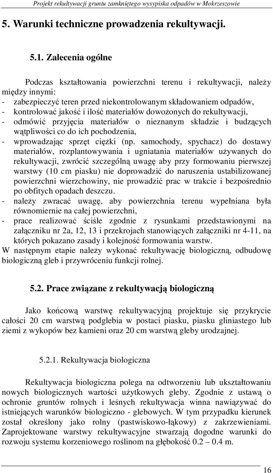materiałów dowoŝonych do rekultywacji, - odmówić przyjęcia materiałów o nieznanym składzie i budzących wątpliwości co do ich pochodzenia, - wprowadzając sprzęt cięŝki (np.