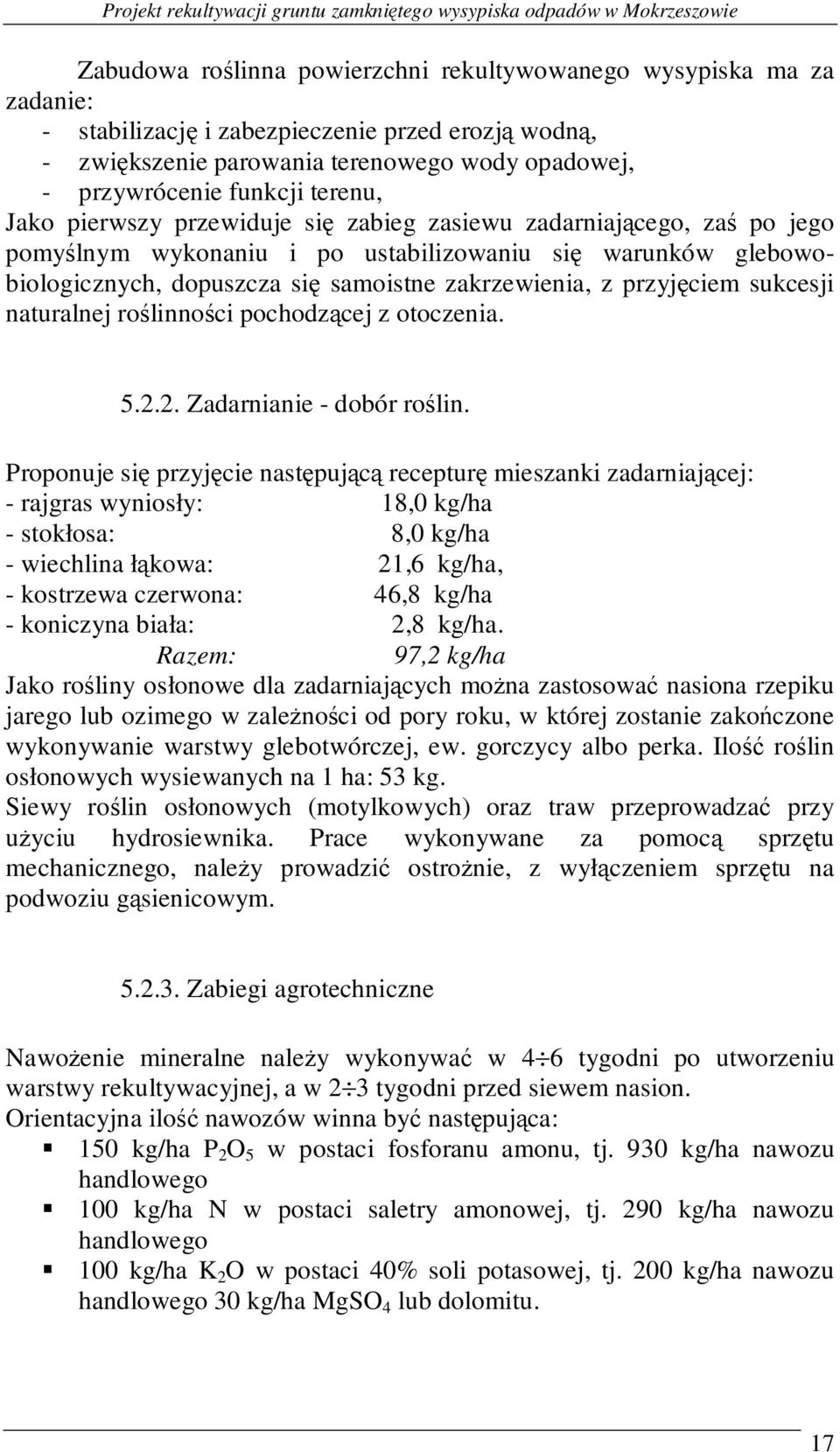 warunków glebowobiologicznych, dopuszcza się samoistne zakrzewienia, z przyjęciem sukcesji naturalnej roślinności pochodzącej z otoczenia. 5.2.2. Zadarnianie - dobór roślin.