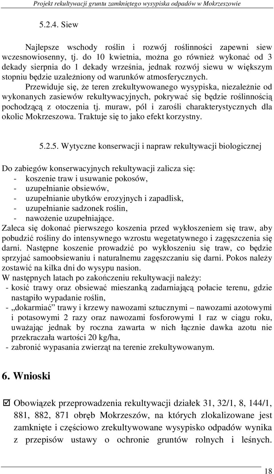 Przewiduje się, Ŝe teren zrekultywowanego wysypiska, niezaleŝnie od wykonanych zasiewów rekultywacyjnych, pokrywać się będzie roślinnością pochodzącą z otoczenia tj.