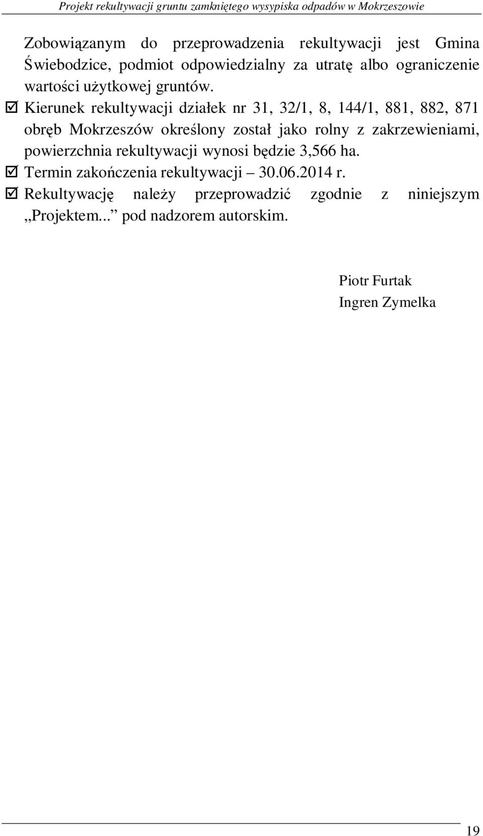Kierunek rekultywacji działek nr 31, 32/1, 8, 144/1, 881, 882, 871 obręb Mokrzeszów określony został jako rolny z zakrzewieniami, powierzchnia