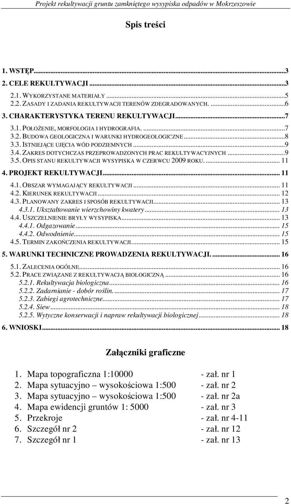 ZAKRES DOTYCHCZAS PRZEPROWADZONYCH PRAC REKULTYWACYJNYCH...9 3.5. OPIS STANU REKULTYWACJI WYSYPISKA W CZERWCU 2009 ROKU... 11 4. PROJEKT REKULTYWACJI... 11 4.1. OBSZAR WYMAGAJĄCY REKULTYWACJI... 11 4.2. KIERUNEK REKULTYWACJI.