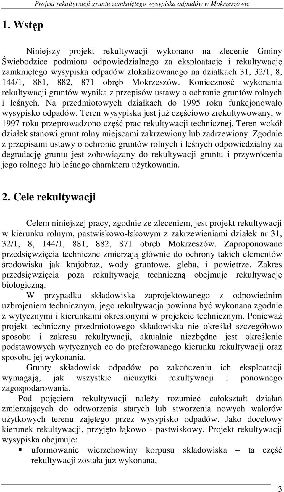 Konieczność wykonania rekultywacji gruntów wynika z przepisów ustawy o ochronie gruntów rolnych i leśnych. Na przedmiotowych działkach do 1995 roku funkcjonowało wysypisko odpadów.