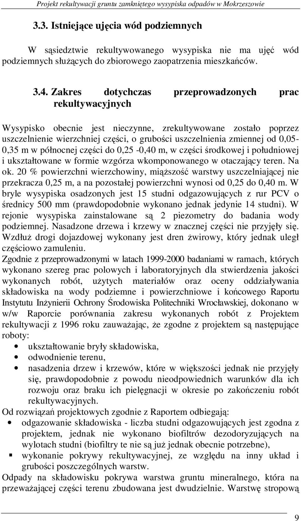 Zakres dotychczas przeprowadzonych prac rekultywacyjnych Wysypisko obecnie jest nieczynne, zrekultywowane zostało poprzez uszczelnienie wierzchniej części, o grubości uszczelnienia zmiennej od