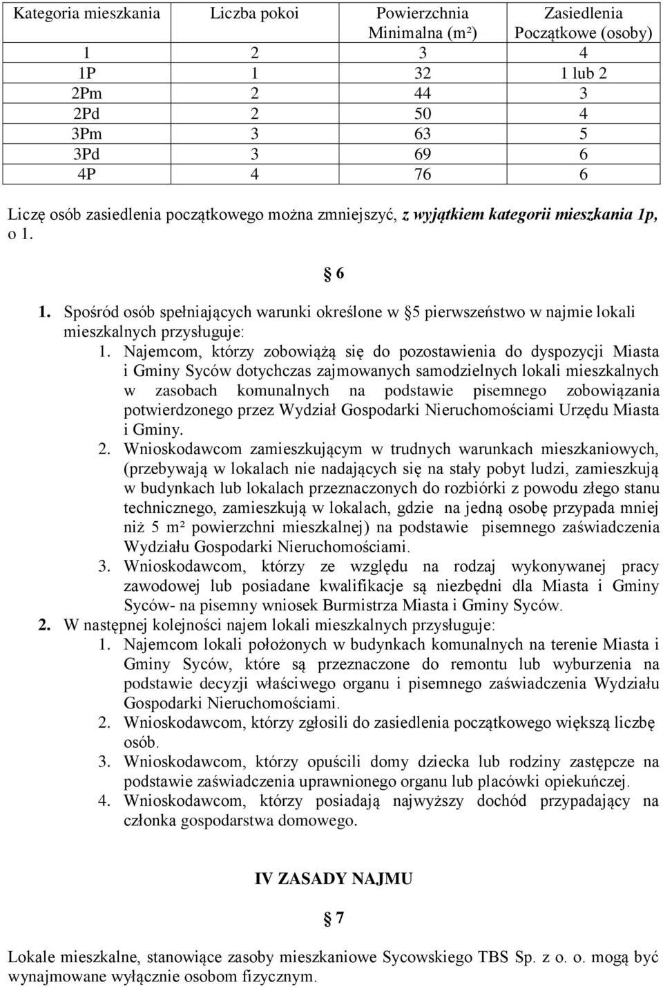 Najemcom, którzy zobowiążą się do pozostawienia do dyspozycji Miasta i Gminy Syców dotychczas zajmowanych samodzielnych lokali mieszkalnych w zasobach komunalnych na podstawie pisemnego zobowiązania