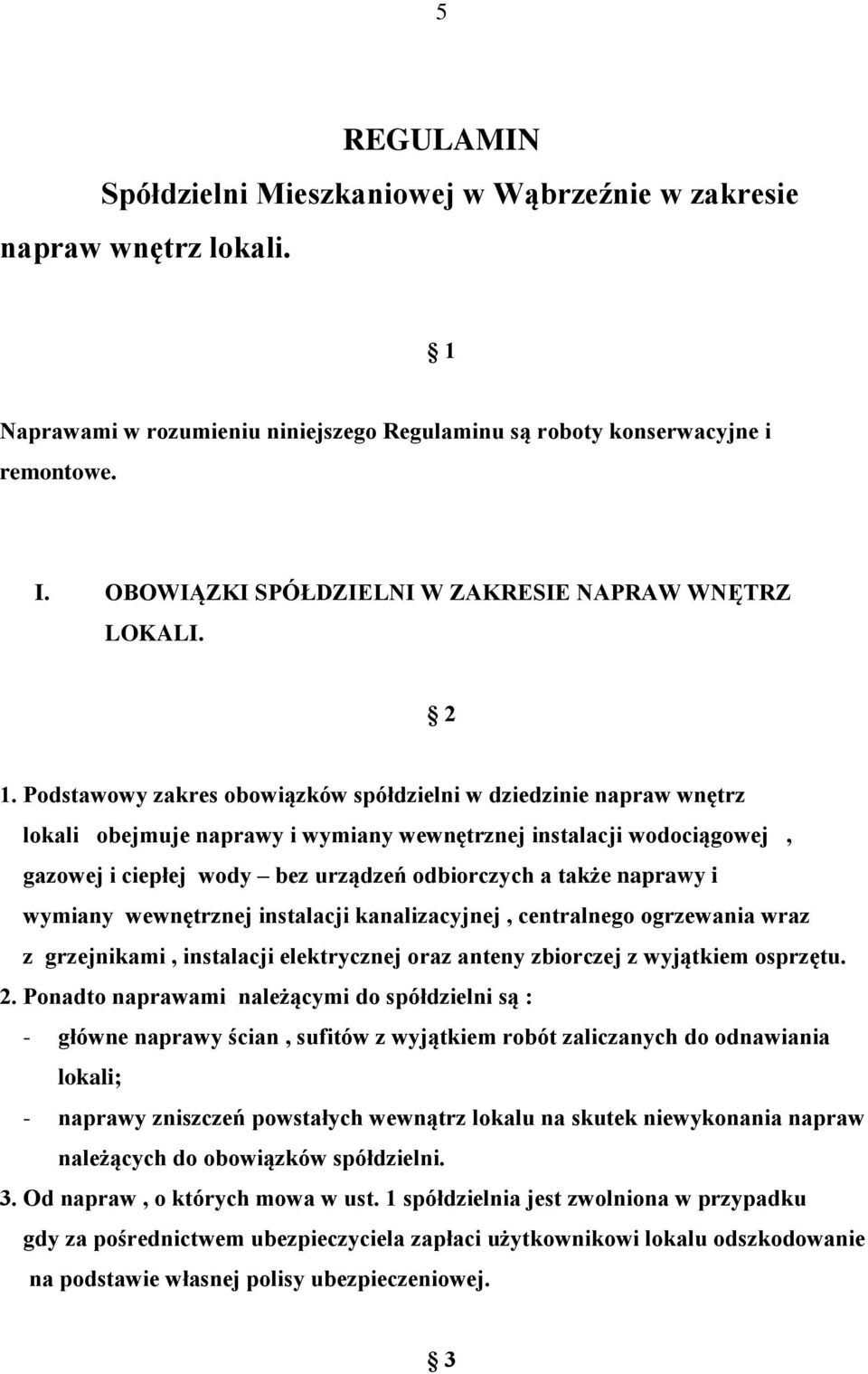 Podstawowy zakres obowiązków spółdzielni w dziedzinie napraw wnętrz lokali obejmuje naprawy i wymiany wewnętrznej instalacji wodociągowej, gazowej i ciepłej wody bez urządzeń odbiorczych a także