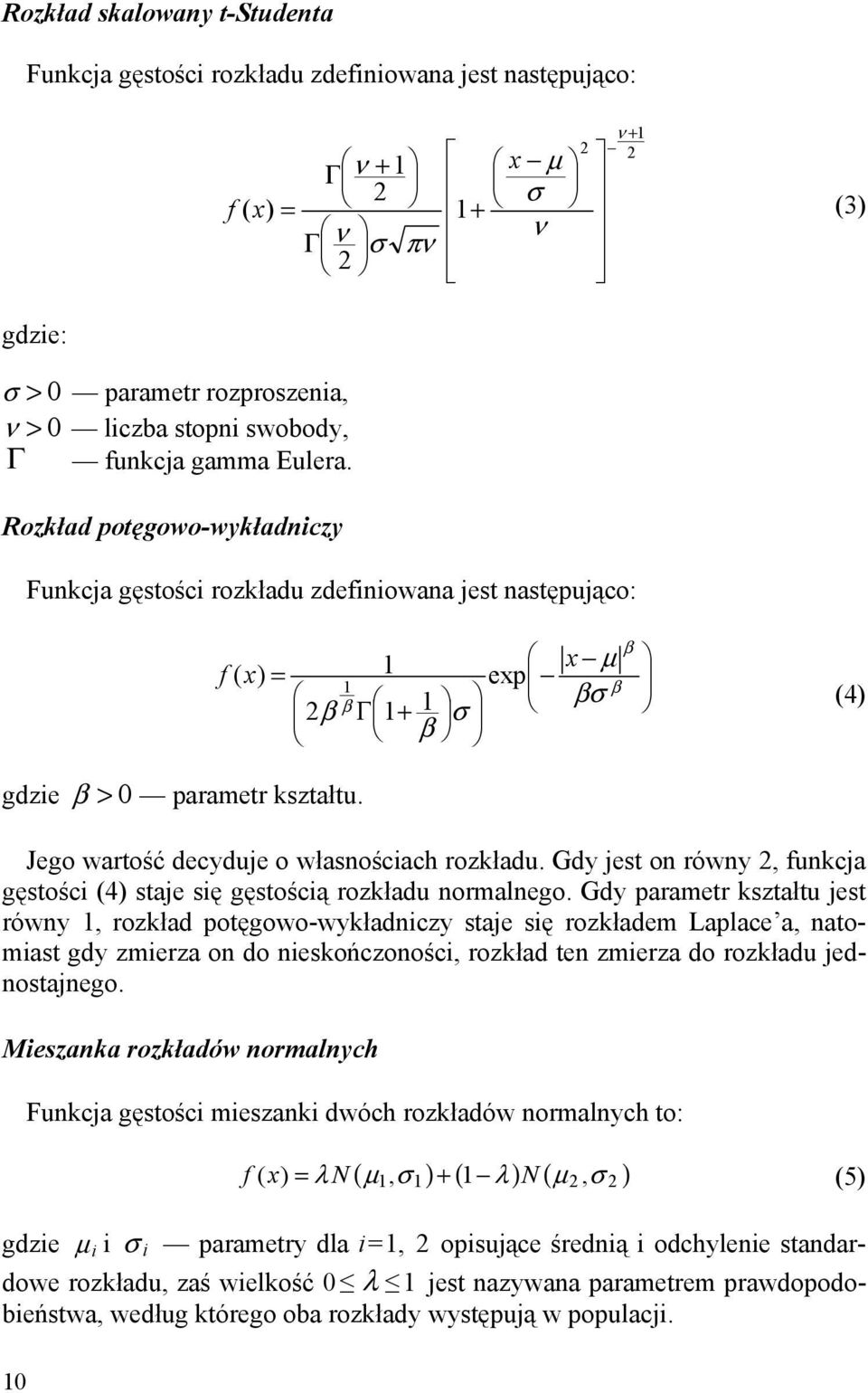 β > 0 parametr kształtu. Jego wartość decyduje o własnościach rozkładu. Gdy jest on równy 2, funkcja gęstości (4) staje się gęstością rozkładu normalnego.