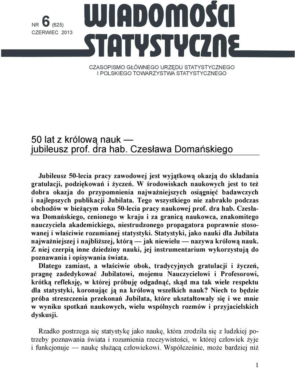 W środowiskach naukowych jest to też dobra okazja do przypomnienia najważniejszych osiągnięć badawczych i najlepszych publikacji Jubilata.
