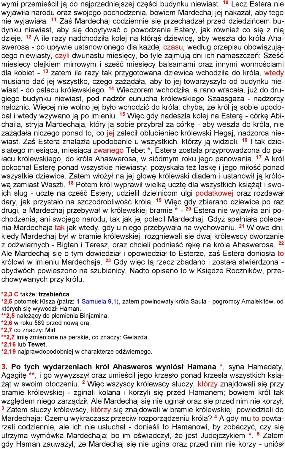 12 A ile razy nadchodziła kolej na którąś dziewicę, aby weszła do króla Ahaswerosa - po upływie ustanowionego dla każdej czasu, według przepisu obowiązującego niewiasty, czyli dwunastu miesięcy, bo