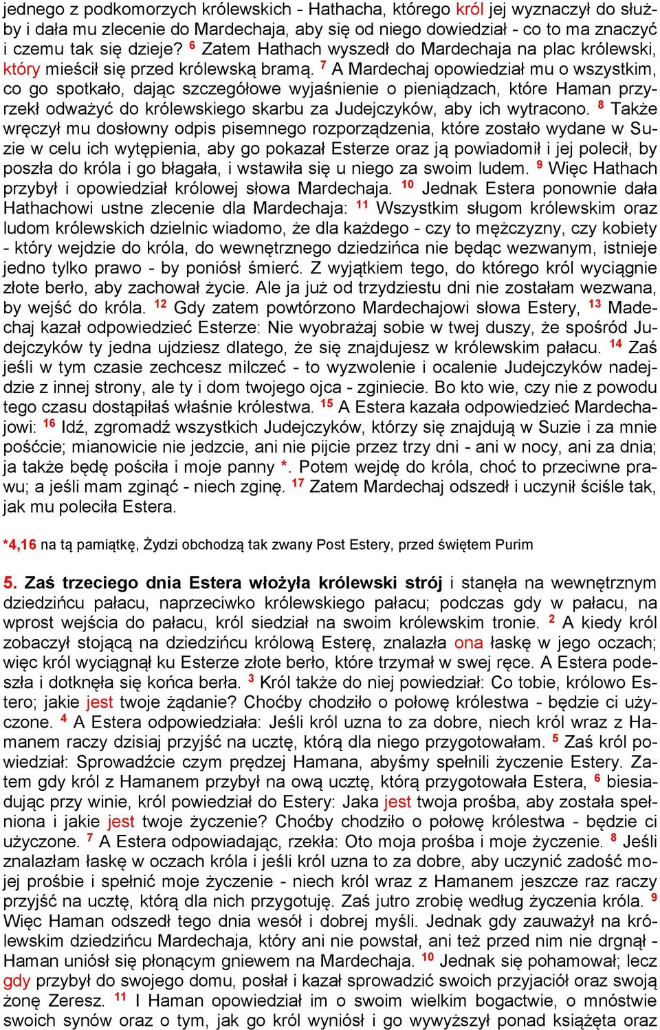7 A Mardechaj opowiedział mu o wszystkim, co go spotkało, dając szczegółowe wyjaśnienie o pieniądzach, które Haman przyrzekł odważyć do królewskiego skarbu za Judejczyków, aby ich wytracono.