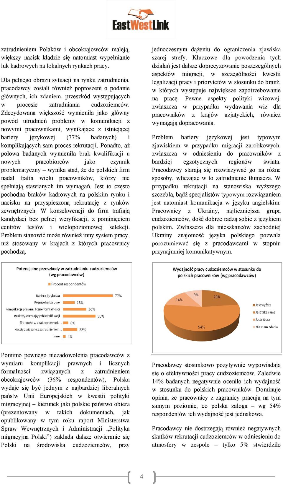 Zdecydowana większość wymieniła jako główny powód utrudnień problemy w komunikacji z nowymi pracownikami, wynikające z istniejącej bariery językowej (77% badanych) i komplikujących sam proces