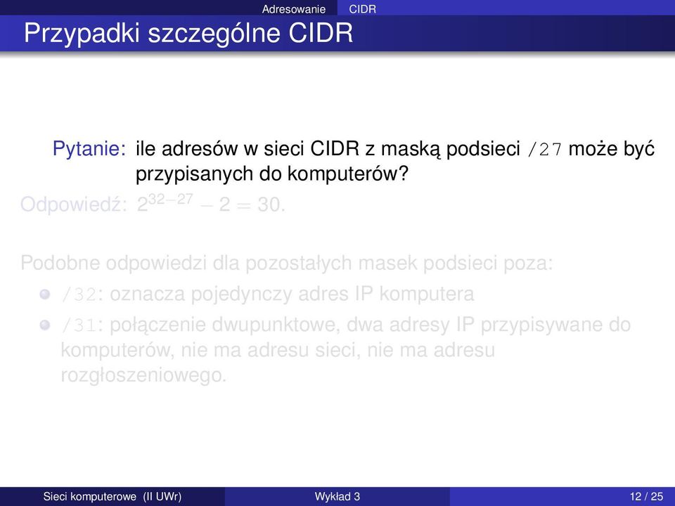 Podobne odpowiedzi dla pozostałych masek podsieci poza: /32: oznacza pojedynczy adres IP komputera /31: