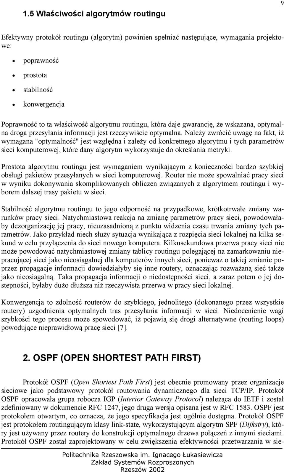 Należy zwrócić uwagę na fakt, iż wymagana "optymalność" jest względna i zależy od konkretnego algorytmu i tych parametrów sieci komputerowej, które dany algorytm wykorzystuje do określania metryki.