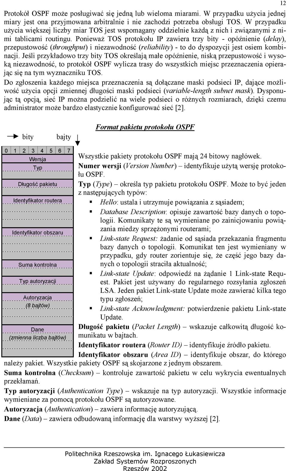 Ponieważ TOS protokołu IP zawiera trzy bity - opóźnienie (delay), przepustowość (throughput) i niezawodność (reliability) - to do dyspozycji jest osiem kombinacji.