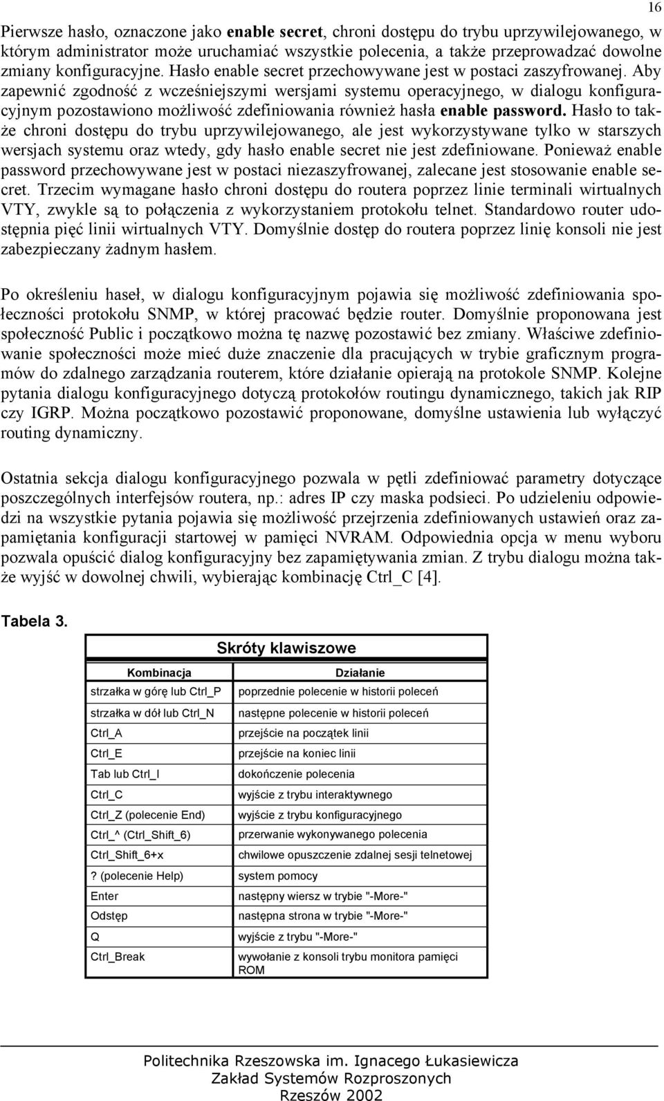 Aby zapewnić zgodność z wcześniejszymi wersjami systemu operacyjnego, w dialogu konfiguracyjnym pozostawiono możliwość zdefiniowania również hasła enable password.