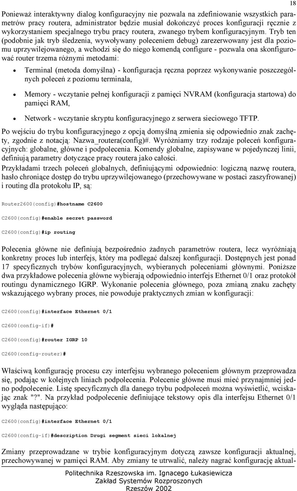 Tryb ten (podobnie jak tryb śledzenia, wywoływany poleceniem debug) zarezerwowany jest dla poziomu uprzywilejowanego, a wchodzi się do niego komendą configure - pozwala ona skonfigurować router