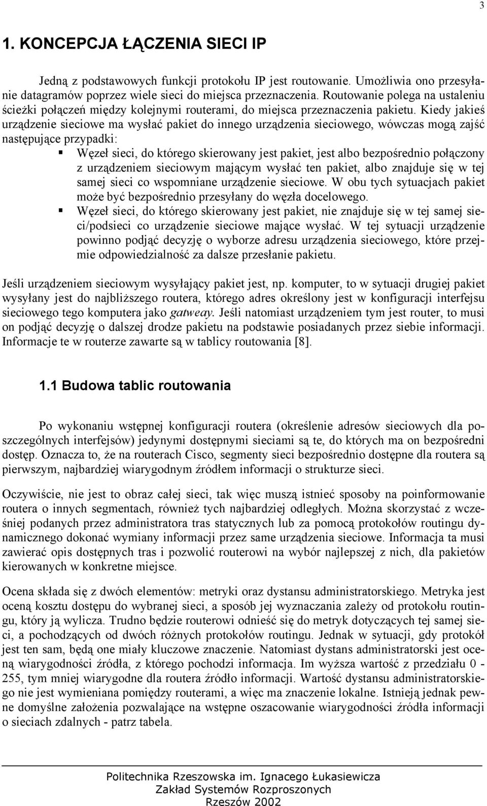 Kiedy jakieś urządzenie sieciowe ma wysłać pakiet do innego urządzenia sieciowego, wówczas mogą zajść następujące przypadki: Węzeł sieci, do którego skierowany jest pakiet, jest albo bezpośrednio