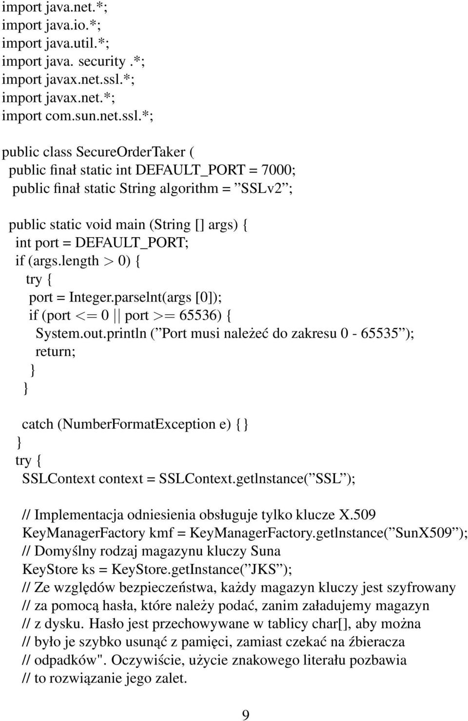 *; public class SecureOrderTaker ( public finał static int DEFAULT_PORT = 7000; public finał static String algorithm = SSLv2 ; public static void main (String [] args) { int port = DEFAULT_PORT; if