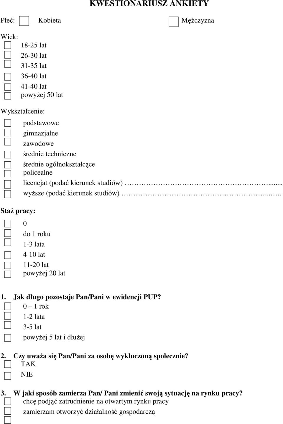 .. 0 do 1 roku 1-3 lata 4-10 lat 11-20 lat powyżej 20 lat 1. Jak długo pozostaje Pan/Pani w ewidencji PUP? 0 1 rok 1-2 lata 3-5 lat powyżej 5 lat i dłużej 2.