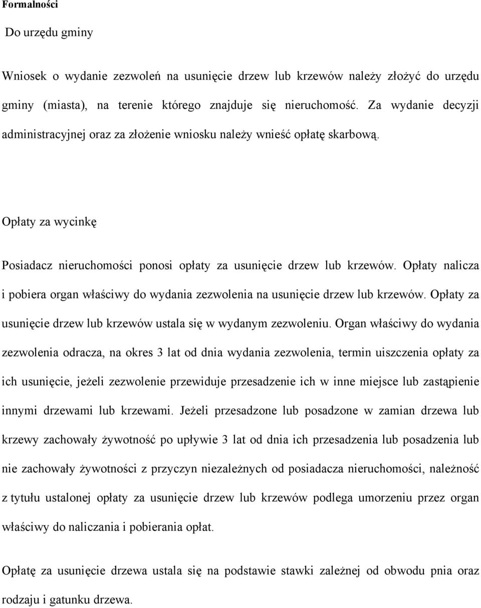 Opłaty nalicza i pobiera organ właściwy do wydania zezwolenia na usunięcie drzew lub krzewów. Opłaty za usunięcie drzew lub krzewów ustala się w wydanym zezwoleniu.