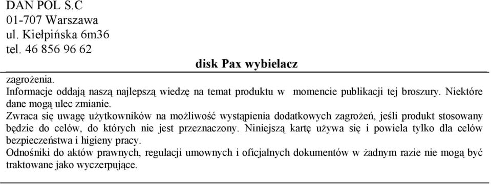 Zwraca się uwagę użytkowników na możliwość wystąpienia dodatkowych zagrożeń, jeśli produkt stosowany będzie do celów, do