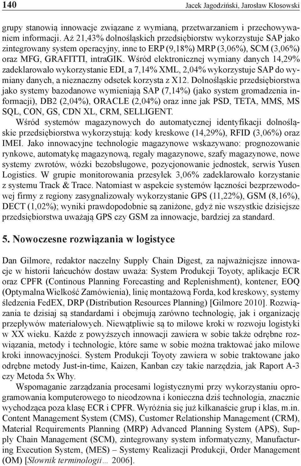 Wśród elektronicznej wymiany danych 14,29% zadeklarowało wykorzystanie EDI, a 7,14% XML, 2,04% wykorzystuje SAP do wymiany danych, a nieznaczny odsetek korzysta z X12.