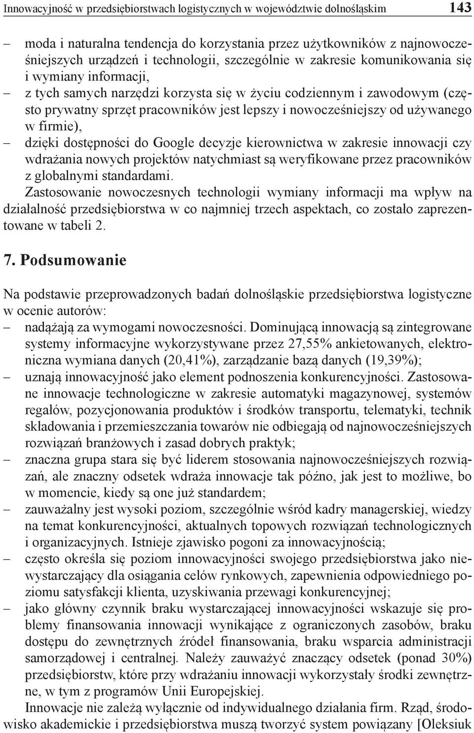 używanego w firmie), dzięki dostępności do Google decyzje kierownictwa w zakresie innowacji czy wdrażania nowych projektów natychmiast są weryfikowane przez pracowników z globalnymi standardami.