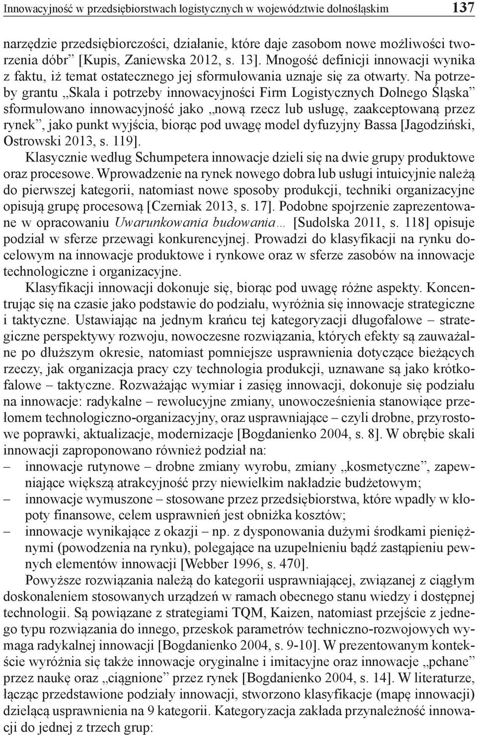 Na potrzeby grantu Skala i potrzeby innowacyjności Firm Logistycznych Dolnego Śląska sformułowano innowacyjność jako nową rzecz lub usługę, zaakceptowaną przez rynek, jako punkt wyjścia, biorąc pod
