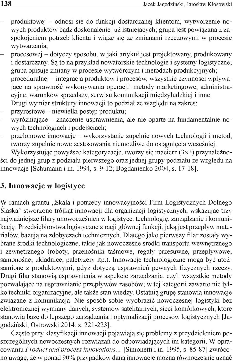Są to na przykład nowatorskie technologie i systemy logistyczne; grupa opisuje zmiany w procesie wytwórczym i metodach produkcyjnych; proceduralnej integracja produktów i procesów, wszystkie