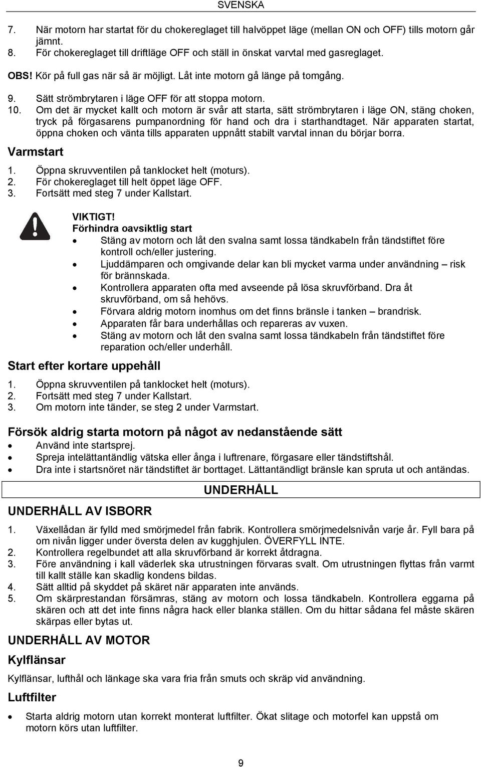Sätt strömbrytaren i läge OFF för att stoppa motorn. 10.