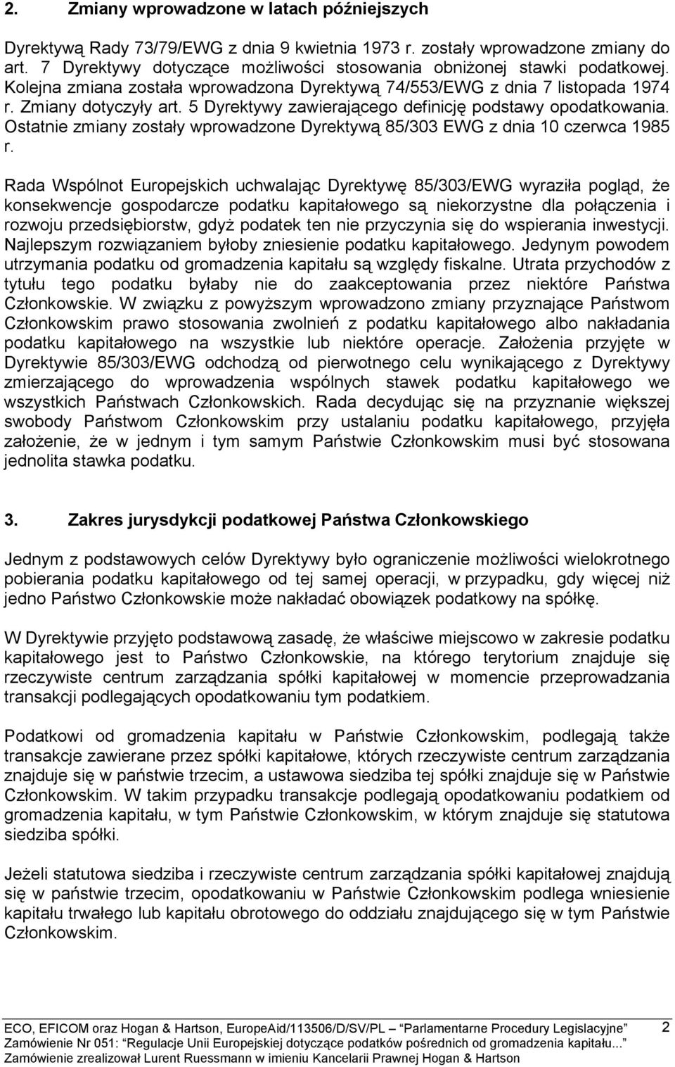 5 Dyrektywy zawierającego definicję podstawy opodatkowania. Ostatnie zmiany zostały wprowadzone Dyrektywą 85/303 EWG z dnia 10 czerwca 1985 r.